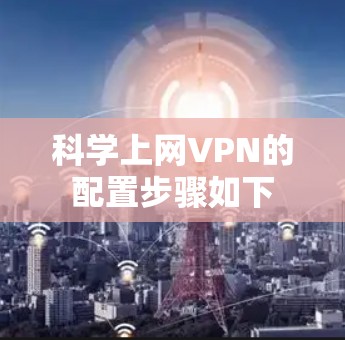 科学上网VPN的配置步骤如下