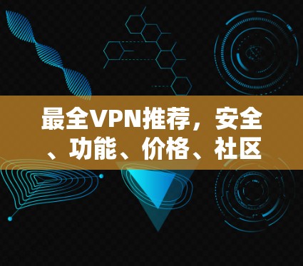 最全VPN推荐,安全、功能、价格、社区,你所想要的 最全VPN推荐,安全、功能、价格、社区,你所想要的