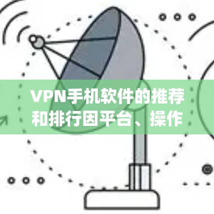VPN手机软件的推荐和排行因平台、操作系统和使用需求而异,以下是一些 commonly recommended VPN software,根据不同的特点和用户需求进行分类 VPN手机软件的推荐和排行因平台、操作系统和使用需求而异,以下是一些 commonly recommended VPN software,根据不同的特点和用户需求进行分类