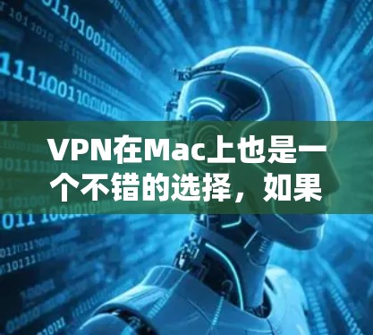 VPN在Mac上也是一个不错的选择,如果你对高速、安全的VPN服务感兴趣,以下是一些推荐的VPN软件和工具,供你选择 VPN在Mac上也是一个不错的选择,如果你对高速、安全的VPN服务感兴趣,以下是一些推荐的VPN软件和工具,供你选择
