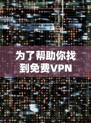 为了帮助你找到免费VPN应用，以下是详细的步骤和推荐