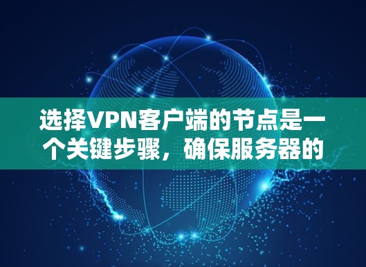 选择VPN客户端的节点是一个关键步骤,确保服务器的配置和安全性,以便连接到客户端。以下是一个有条理的步骤指南,帮助您选择适合的节点 选择VPN客户端的节点是一个关键步骤,确保服务器的配置和安全性,以便连接到客户端。以下是一个有条理的步骤指南,帮助您选择适合的节点