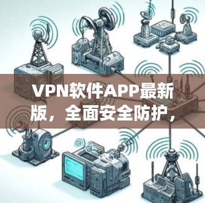 VPN软件APP最新版,全面安全防护,轻松连接 anywhere VPN软件APP最新版,全面安全防护,轻松连接 anywhere