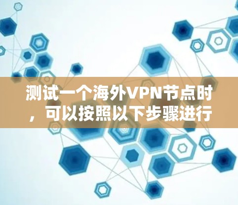 测试一个海外VPN节点时,可以按照以下步骤进行 测试一个海外VPN节点时,可以按照以下步骤进行