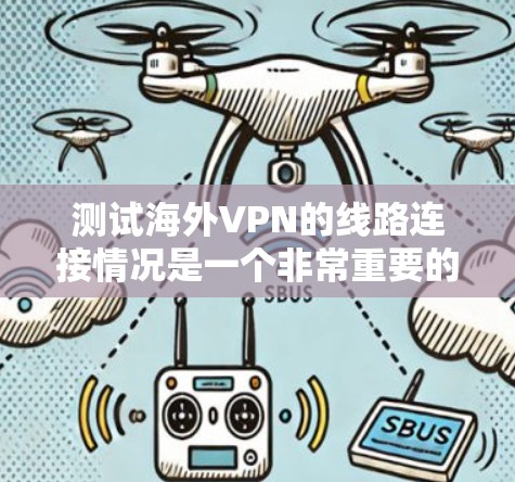 测试海外VPN的线路连接情况是一个非常重要的步骤,可以帮助你了解VPN的稳定性以及网络的真实状况。以下是一些通用的步骤和建议,帮助你测试和评估网络连接情况 测试海外VPN的线路连接情况是一个非常重要的步骤,可以帮助你了解VPN的稳定性以及网络的真实状况。以下是一些通用的步骤和建议,帮助你测试和评估网络连接情况