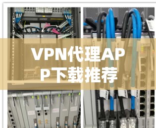 VPN代理APP下载推荐 VPN代理APP下载推荐