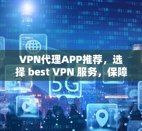 VPN代理APP推荐,选择 best VPN 服务,保障你的隐私和安全! VPN代理APP推荐,选择 best VPN 服务,保障你的隐私和安全!