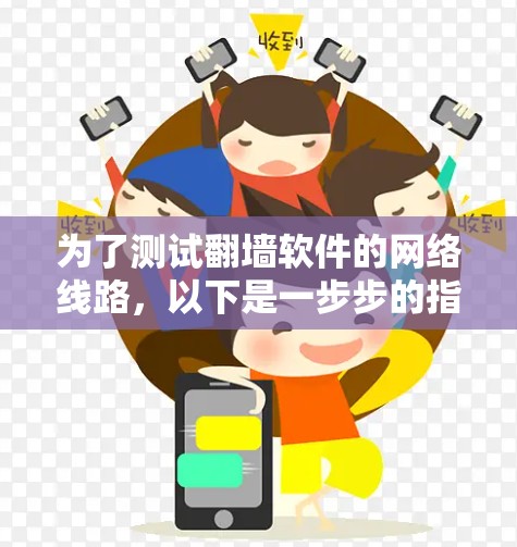 为了测试翻墙软件的网络线路，以下是一步步的指南
