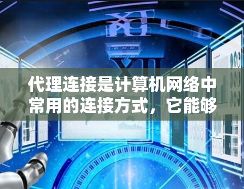 代理连接是计算机网络中常用的连接方式,它能够帮助用户快速访问外部资源或服务。以下是一个详细的代理连接步骤指南 代理连接是计算机网络中常用的连接方式,它能够帮助用户快速访问外部资源或服务。以下是一个详细的代理连接步骤指南