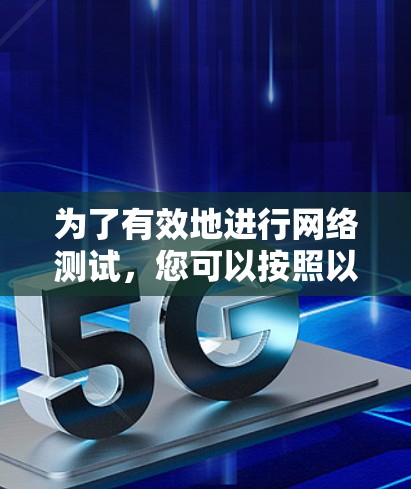 为了有效地进行网络测试，您可以按照以下步骤操作