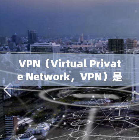 VPN（Virtual Private Network，VPN）是一种通过内部网络连接外网的技术，旨在保护私密信息在不被 Tracking的情况下传输。以下是关于VPN的详细分析和建议
