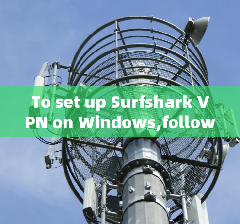 To set up Surfshark VPN on Windows,follow these organized steps: