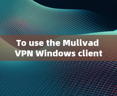 To use the Mullvad VPN Windows client for creating and managing a network,follow these steps: To use the Mullvad VPN Windows client for creating and managing a network,follow these steps: