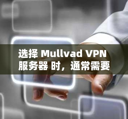 选择 Mullvad VPN 服务器 时,通常需要根据你的需求和预算进行权衡。以下是一些建议,帮助你选择适合你的 Mullvad VPN 服务器 选择 Mullvad VPN 服务器 时,通常需要根据你的需求和预算进行权衡。以下是一些建议,帮助你选择适合你的 Mullvad VPN 服务器