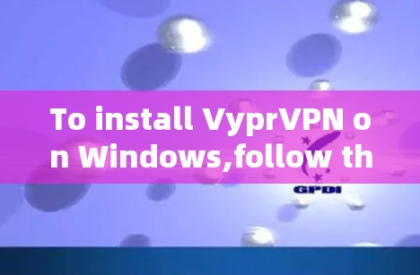 To install VyprVPN on Windows,follow these organized steps: To install VyprVPN on Windows,follow these organized steps: