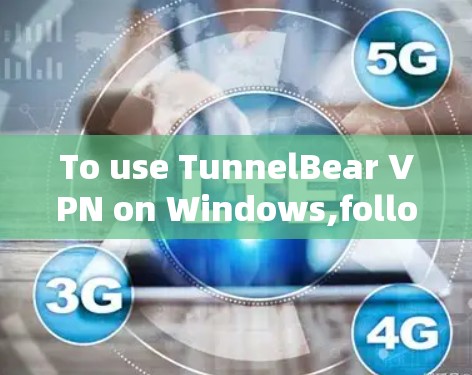 To use TunnelBear VPN on Windows,follow these organized steps: