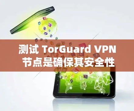 测试 TorGuard VPN 节点是确保其安全性和可靠性的重要步骤。以下是系统性的总结和建议 测试 TorGuard VPN 节点是确保其安全性和可靠性的重要步骤。以下是系统性的总结和建议