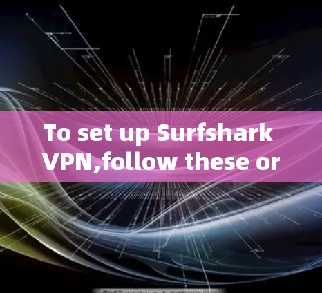 To set up Surfshark VPN,follow these organized steps:
