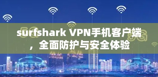 surfshark VPN手机客户端，全面防护与安全体验