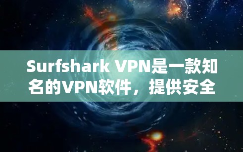 Surfshark VPN是一款知名的VPN软件，提供安全的网络连接体验。以下是下载Surfshark VPN的具体步骤