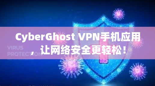 CyberGhost VPN手机应用，让网络安全更轻松！