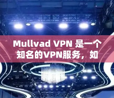 Mullvad VPN 是一个知名的VPN服务，如果你指的是 Mullvad VPN 的手机版应用，通常会通过其官方网站或者应用商店下载。以下是关于 Mullvad VPN 的详细介绍