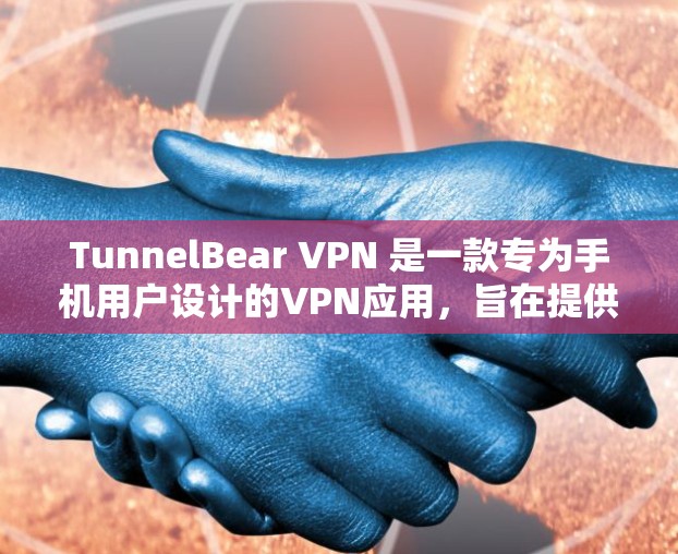 TunnelBear VPN 是一款专为手机用户设计的VPN应用，旨在提供安全、高效的VPN体验。以下是关于 TunnelBear VPN 的一些关键信息和使用指南