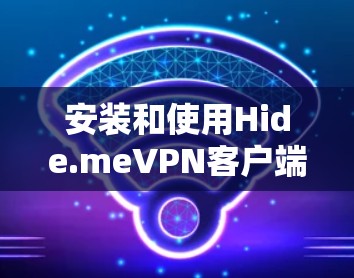 安装和使用Hide.meVPN客户端的步骤如下