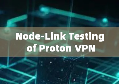 Node-Link Testing of Proton VPN