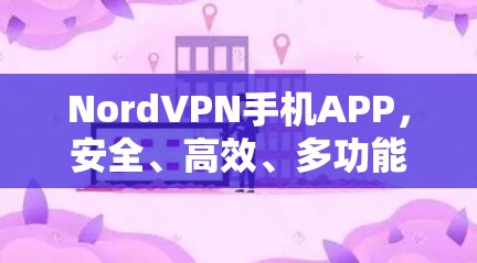 NordVPN手机APP，安全、高效、多功能、易用