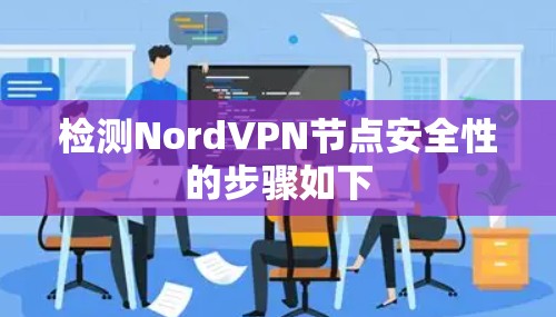 检测NordVPN节点安全性的步骤如下