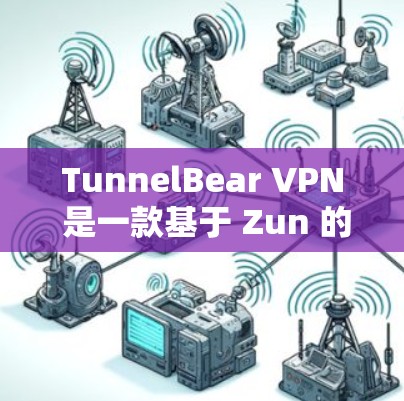 TunnelBear VPN 是一款基于 Zun 的 VPN 应用，它可以在 Mac 上运行。以下是使用 TunnelBear VPN Mac 应用的步骤