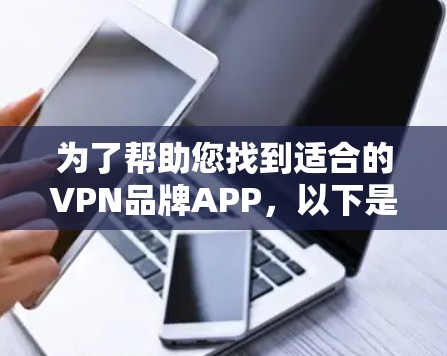 为了帮助您找到适合的VPN品牌APP，以下是一步步的指南