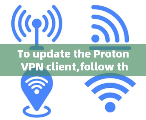 To update the Proton VPN client,follow these steps: