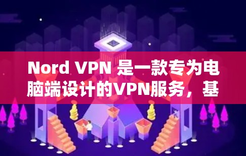 Nord VPN 是一款专为电脑端设计的VPN服务，基于Wi-Fi，无需连接任何设备，提供高效且安全的数据传输。以下是其主要功能和作用