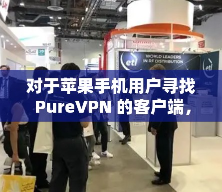 对于苹果手机用户寻找 PureVPN 的客户端，以下是一些推荐选项，每个选项都有其特定的定位和特点