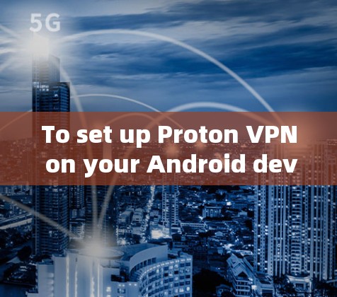 To set up Proton VPN on your Android device,follow these organized steps: To set up Proton VPN on your Android device,follow these organized steps: