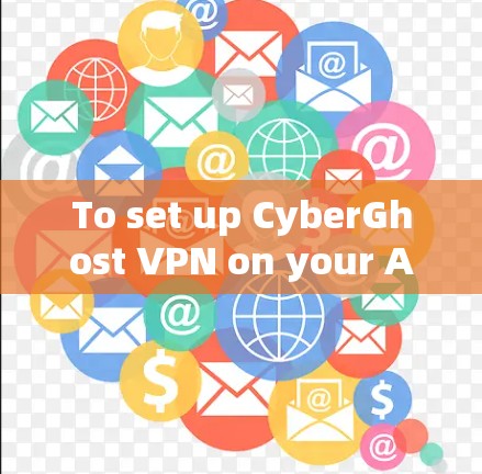 To set up CyberGhost VPN on your Android device,follow these organized steps: To set up CyberGhost VPN on your Android device,follow these organized steps: