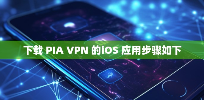 下载 PIA VPN 的iOS 应用步骤如下