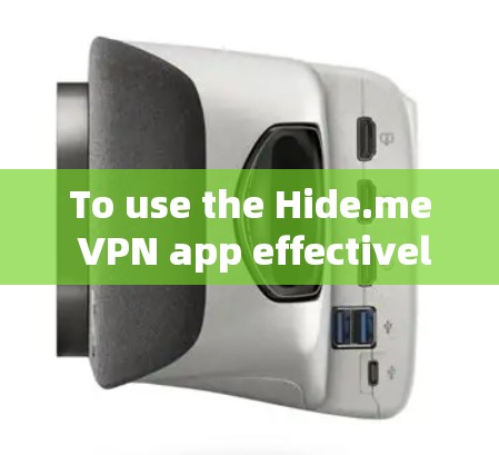 To use the Hide.me VPN app effectively,follow these organized steps: