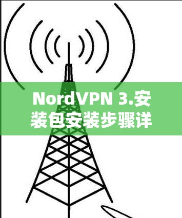 NordVPN 3.安装包安装步骤详解 NordVPN 3.安装包安装步骤详解