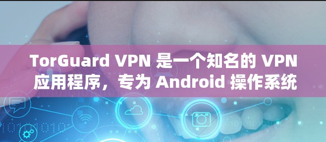TorGuard VPN 是一个知名的 VPN 应用程序,专为 Android 操作系统设计,提供多种加密技术和功能,旨在保护用户的数据和网络环境。以下是关于 TorGuard VPN 的详细介绍 TorGuard VPN 是一个知名的 VPN 应用程序,专为 Android 操作系统设计,提供多种加密技术和功能,旨在保护用户的数据和网络环境。以下是关于 TorGuard VPN 的详细介绍