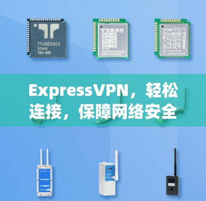 ExpressVPN，轻松连接，保障网络安全
