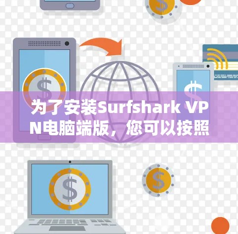 为了安装Surfshark VPN电脑端版，您可以按照以下步骤操作