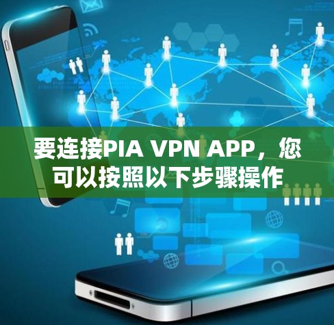 要连接PIA VPN APP,您可以按照以下步骤操作 要连接PIA VPN APP,您可以按照以下步骤操作