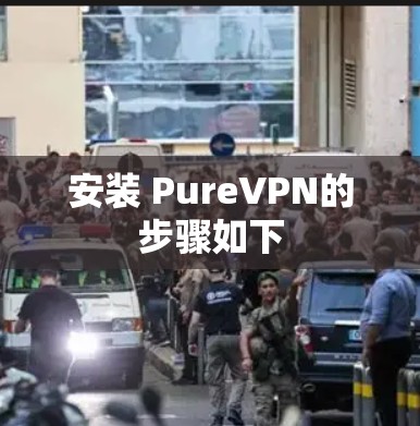 安装 PureVPN的步骤如下
