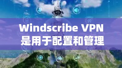 Windscribe VPN 是用于配置和管理 VPN 服务器的工具。如果您需要进行服务器测试，以下是一些建议和步骤