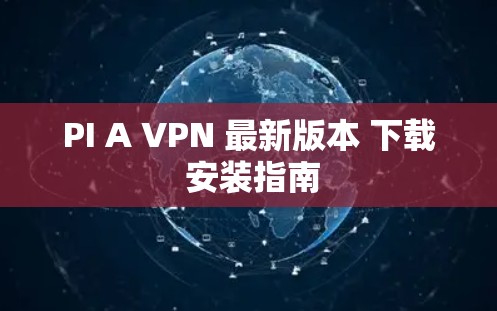 PI A VPN 最新版本 下载 安装指南