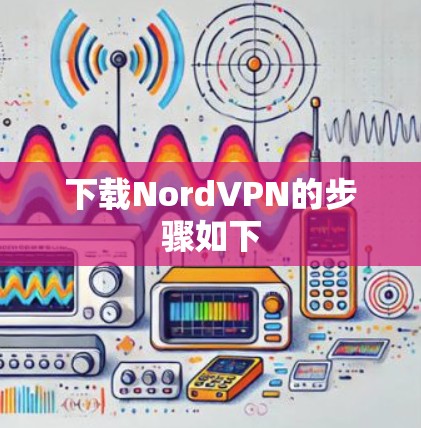 下载NordVPN的步骤如下