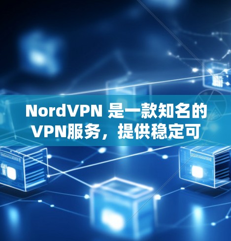 NordVPN 是一款知名的VPN服务，提供稳定可靠的VPN体验。如果你对它的稳定性和性能感兴趣，可以看看以下内容